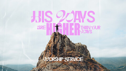 His Ways Are Higher Than Our Ways - Worship Service - 3/17/24