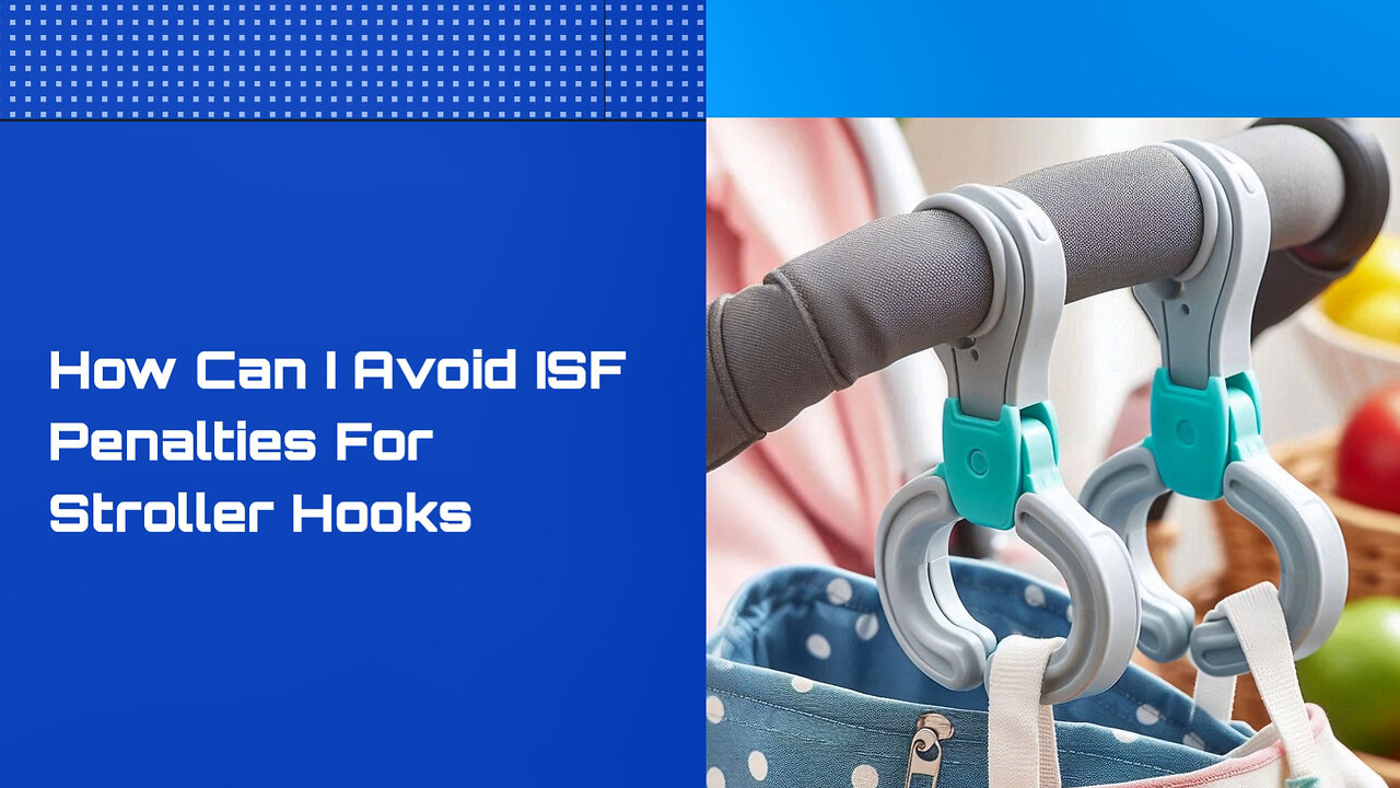 Stay Compliant and Avoid ISF Penalties: Navigating Importing Stroller Hooks