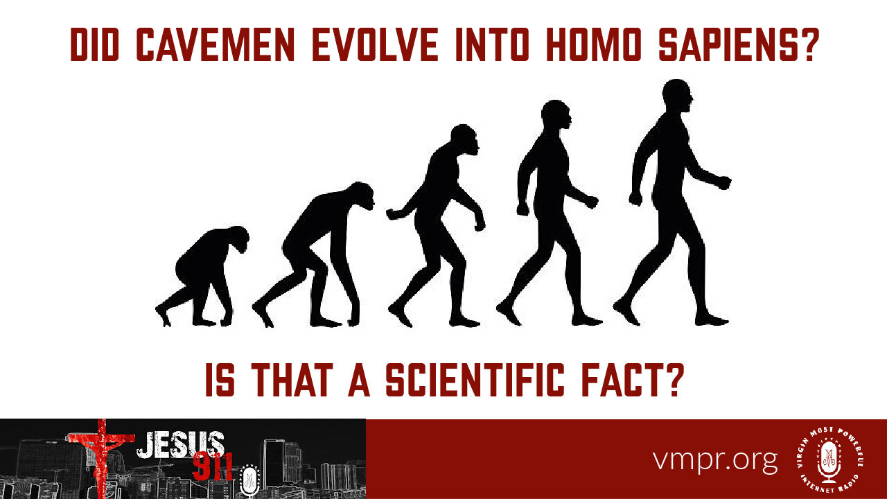 27 Sep 22, Jesus 911: Did Cavemen Evolve into Homo Sapiens? Is That a Scientific Fact?