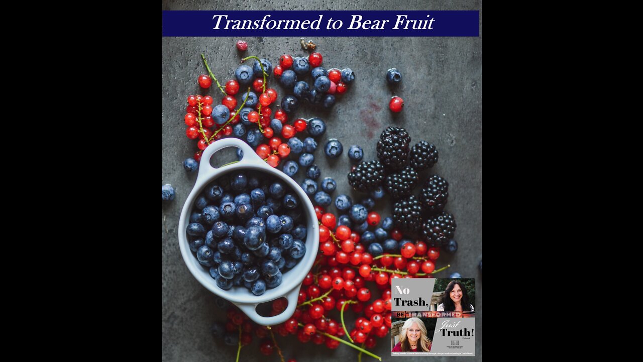 Transformed to Bear Fruit - Be Transformed Part 7