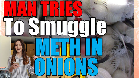 Millions Of Dollars Of Meth Seized From Bags Of Onions