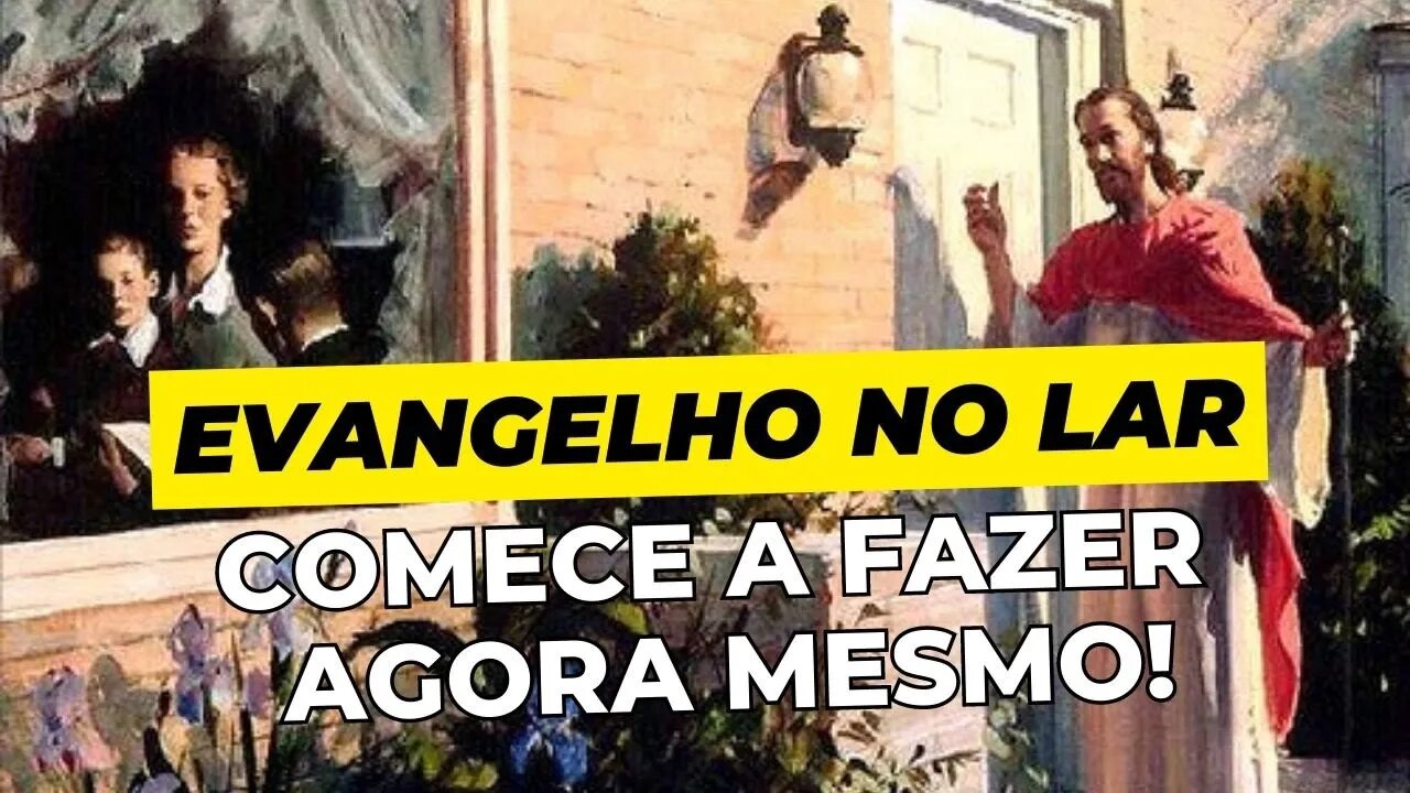 A Importância do Evangelho no Lar. Comece agora mesmo!