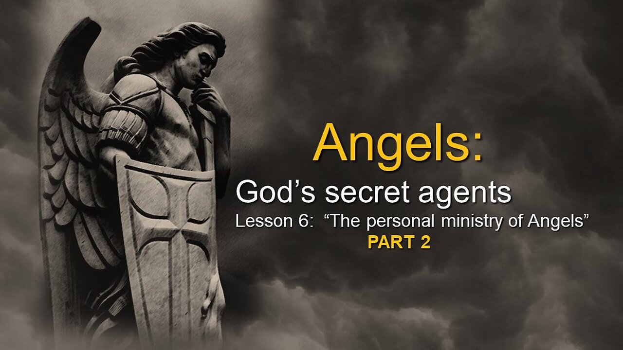 Angels: God’s secret agents - The personal ministry of angels (Lesson 6, Part 2)