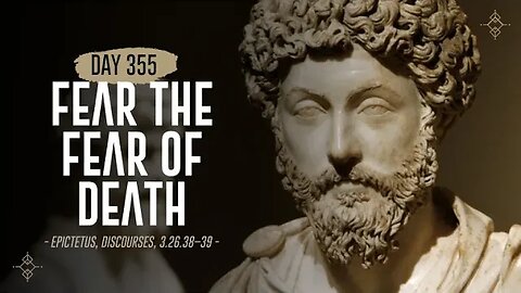 Fear the Fear of Death - Day 355 - The Daily Stoic 365 Day Devotional