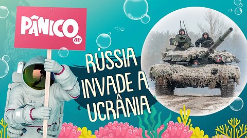 A INVASÃO DA RÚSSIA À UCRÂNIA - PÂNICO - 25/02/22