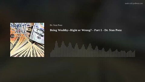 Being Wealthy--Right or Wrong? - Part 1 - Dr. Stan Ponz