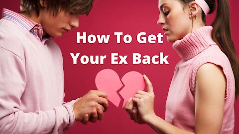 Get your ex back | how to get your ex girlfriend back | how to get your ex boyfriend back