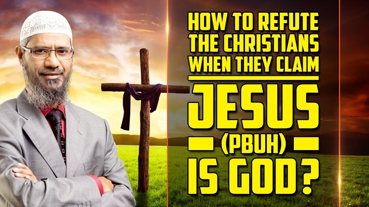 How to Refute the Christians when they Claim Jesus (pbuh) is God? — Dr Zakir Naik