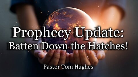 Prophecy Update: Batten Down the Hatches!