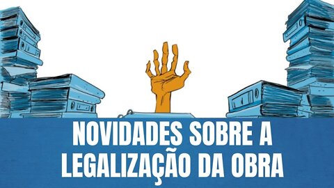 NOVIDADES SOBRE A LEGALIZAÇÃO DA MINHA OBRA