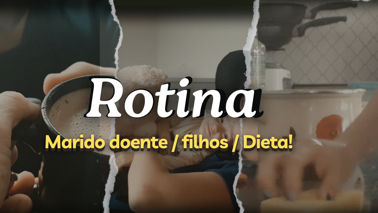 Rotina - Marido doente / Filhos / Dieta