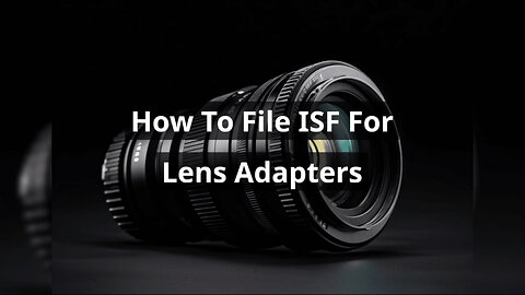 Mastering ISF Filing: A Guide for Importing Lens Adapters