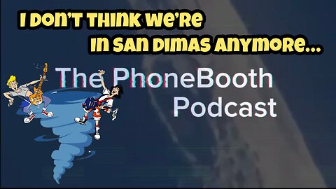 Ep. 61 - "I Don't Think We're in San Dimas Anymore..."