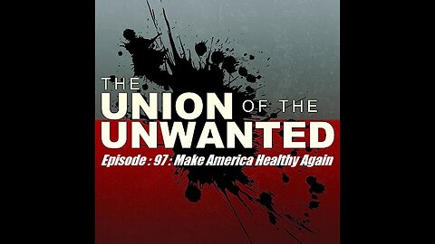 The Union of The Unwanted: 97 : Make America Healthy Again