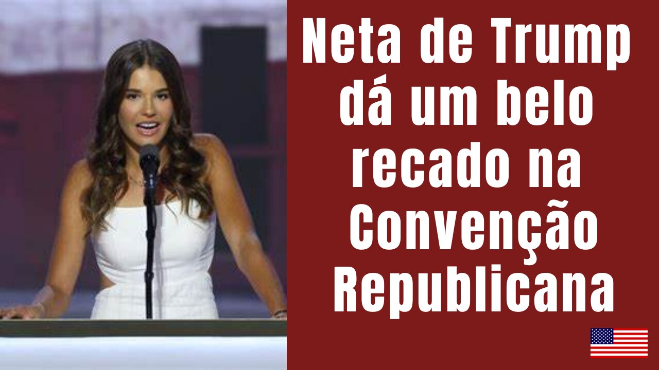 Neta de Trump de 17 anos dá um show na Convenção Nacional Republicana