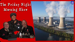 NUKES ARE BACK BECAUSE CLIMATE CHANGE CAUSES HURRICANES! The Friday Night Morning Show