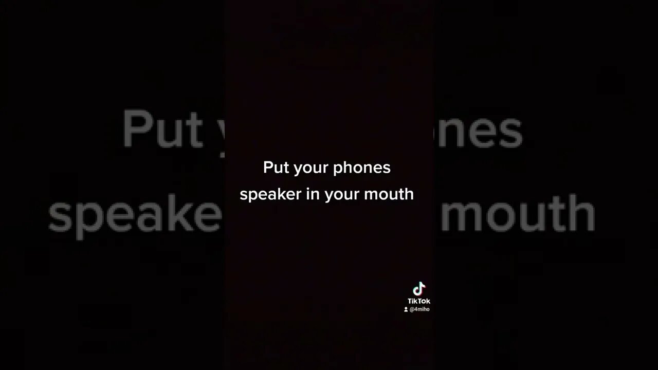 Put your phones speaker in your mouth
