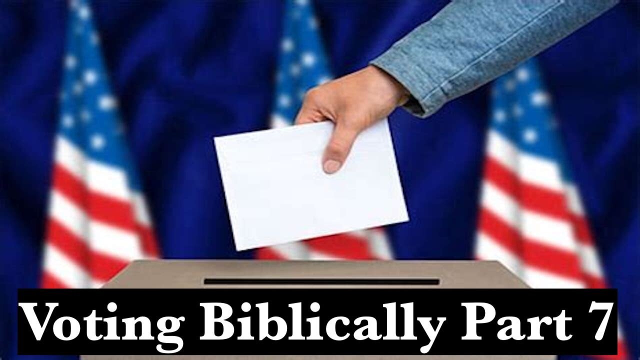 Voting Biblically Part 7