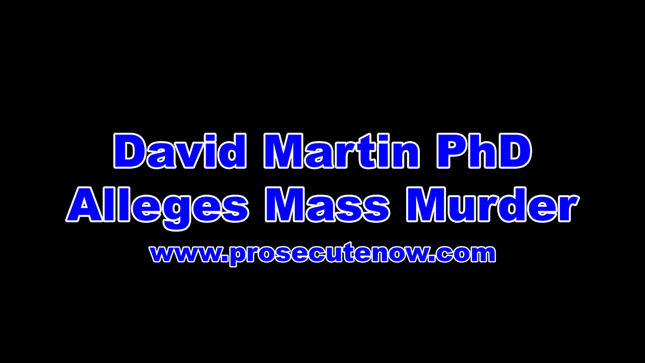 David Martin PhD Alleges Mass Murder