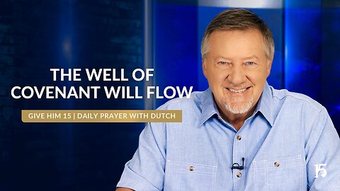 The Well of Covenant Will Flow | Give Him 15: Daily Prayer with Dutch | November 1, 2024