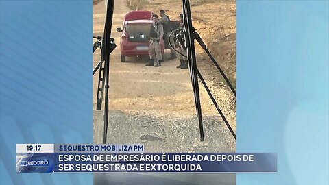 Sequestro Mobiliza PM: Esposa de Empresário é Liberada depois de ser Sequestrada e Extorquida.