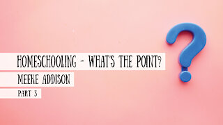 Homeschooling - What’s the point? Meeke Addison, Part 3