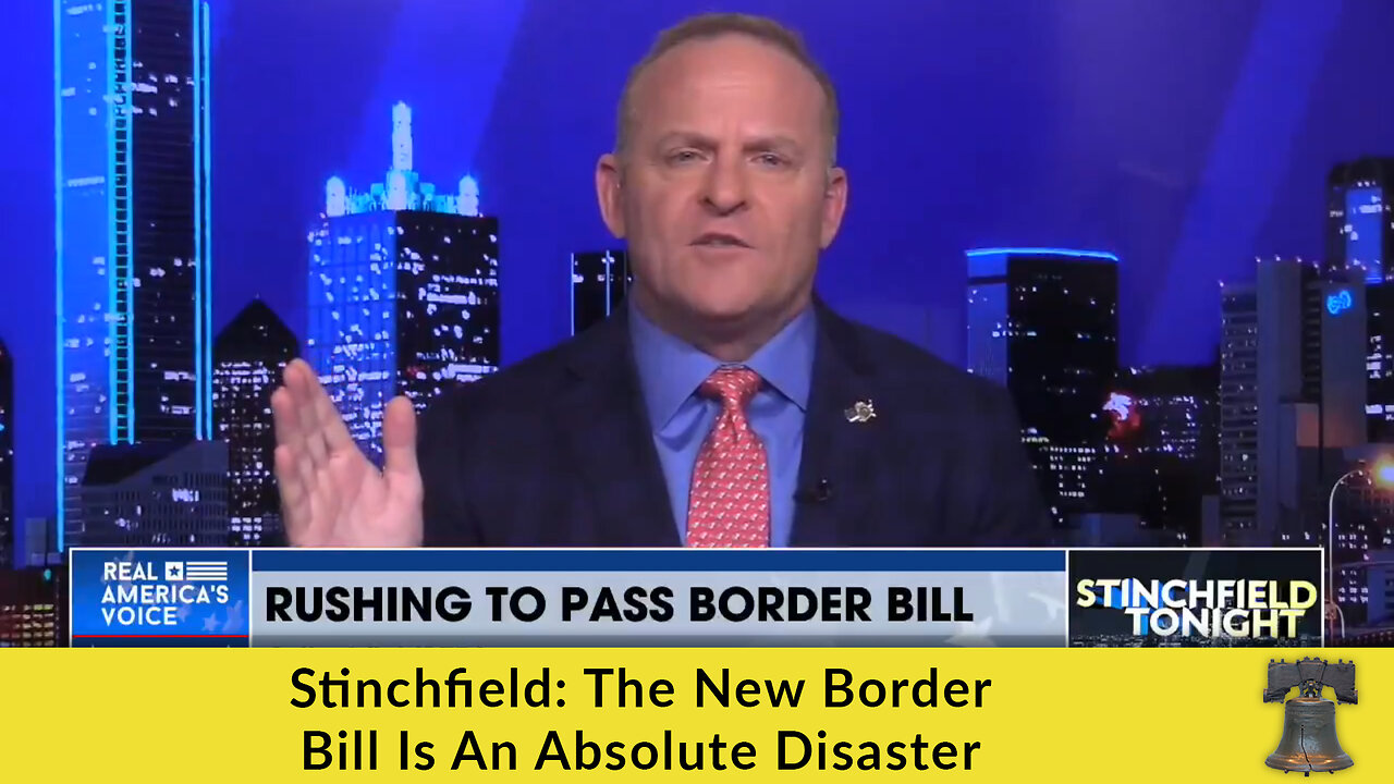 Stinchfield: The New Border Bill Is An Absolute Disaster