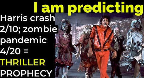 I am predicting: Harris' crash Feb 10; Zombies Apr 20 = MJ'S THRILLER PROPHECY