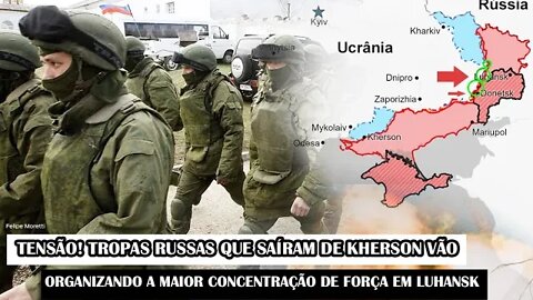 Tensão! Tropas Russas Que Saíram De Kherson Vão Organizando A Maior Concentração De Força Em Luhansk