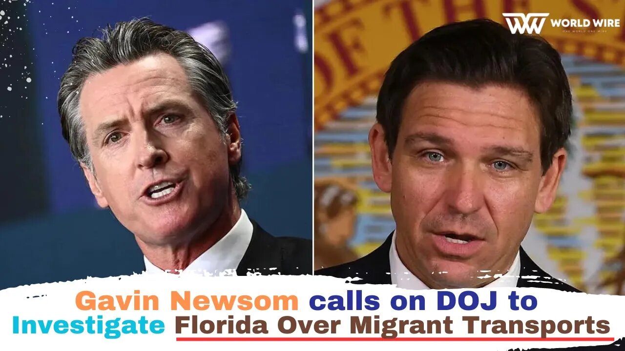 Gavin Newsom Calls on DOJ to Investigate Florida Over Migrant Transports-World-Wire