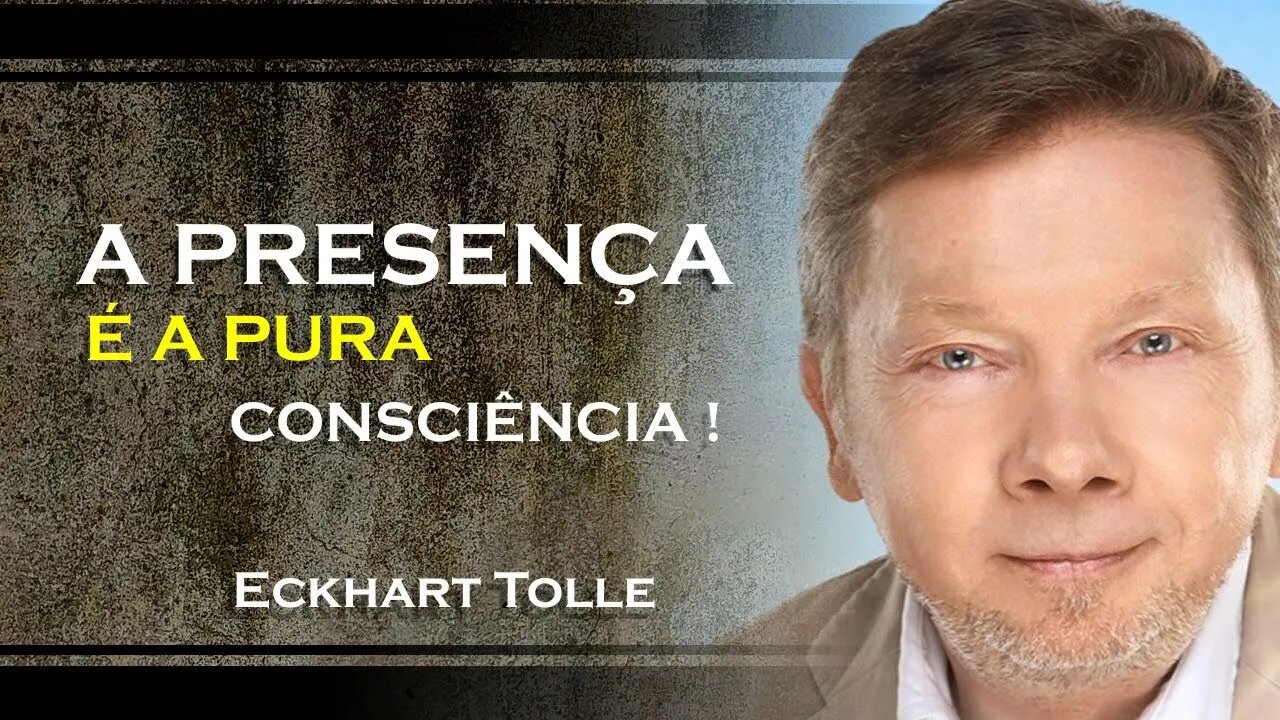 A SUA PRESENÇA É PURA CONSCIÊNCIA, ECKHART TOLLE DUBLADO 2023