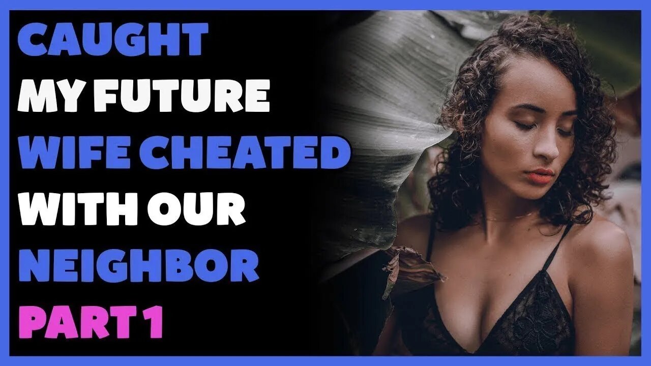 Caught My Future Wife Cheating With Our Neighbor... (GOOD ENDING) Part 1 (Reddit Cheating)