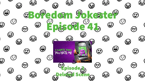 Boredom Jokester - Episode 41 - I Love You, You Hate Me - Episode 2 - Deleted Scene