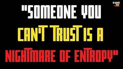 "Someone you can't trust is a nightmare of entropy" - Dr Jordan Peterson