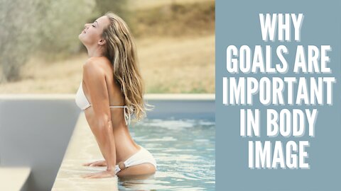 Why goals are important in body image