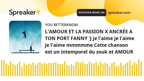L'AMOUR ET LA PASSION X ANCRÉE A TON PORT FANNY 'J je l'aime je l'aime je l'aime mmmmme Cette chanso