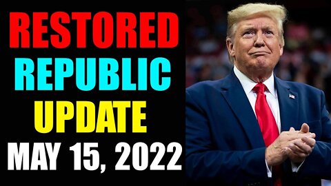 RESTORED REPUBLIC VIA A GCR UPDATE AS OF MAY 15, 2022 - TRUMP NEWS