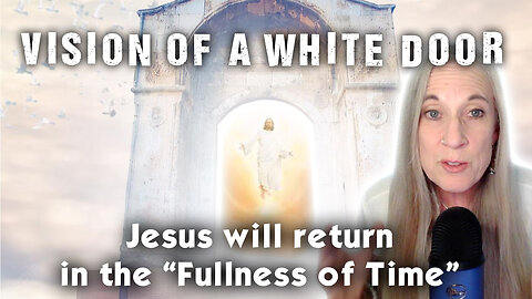 Vision Of A Great White Door & Word From God About When Jesus Christ Will Return