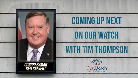 Congressman Ken Calvert on Our Watch August 11th at 7PM
