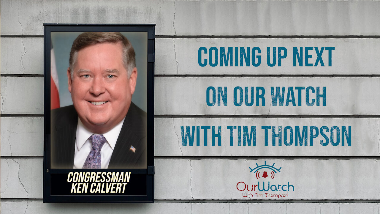 Congressman Ken Calvert on Our Watch August 11th at 7PM