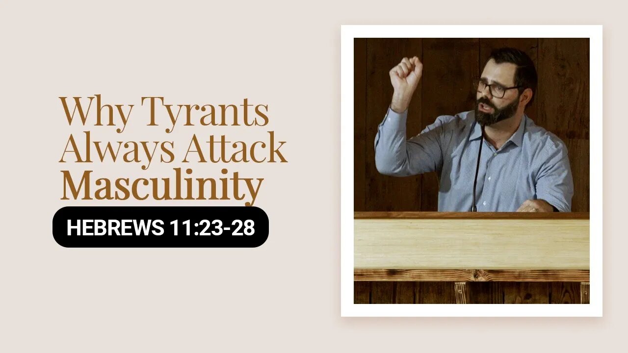 Why Tyrants Always Attack Masculinity | Hebrews 11:23-28