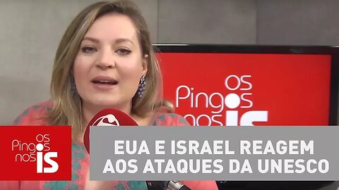 Joice: EUA e Israel Reagem aos ataques da Unesco