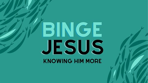 Week 6 - Binge Jesus - Knowing Him as Healer