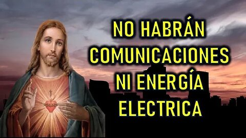 NO HABRA COMUNICACIONES, NI ENERGÍA ELECTRICA - MENSAJE DE JESÚS A ESDUARDO DE JESÚS Y MARÍA