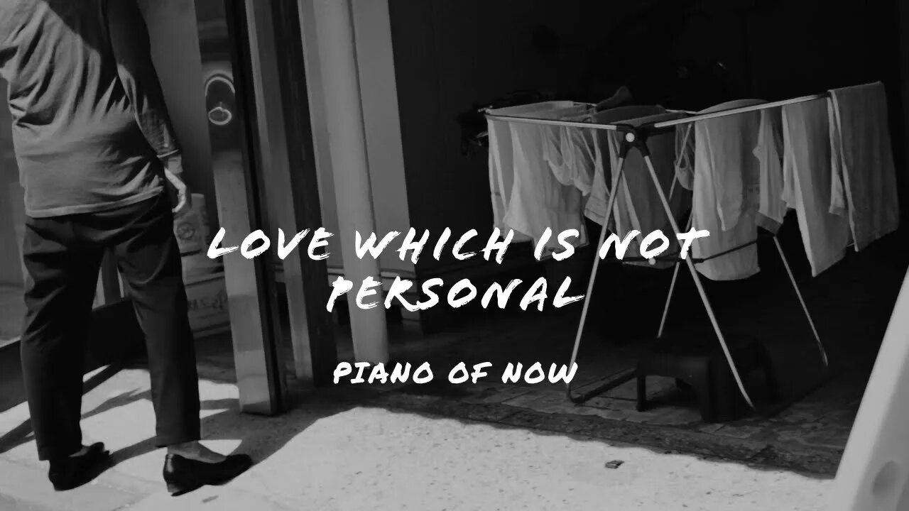 Love which is not personal | piano of now | A-Loven