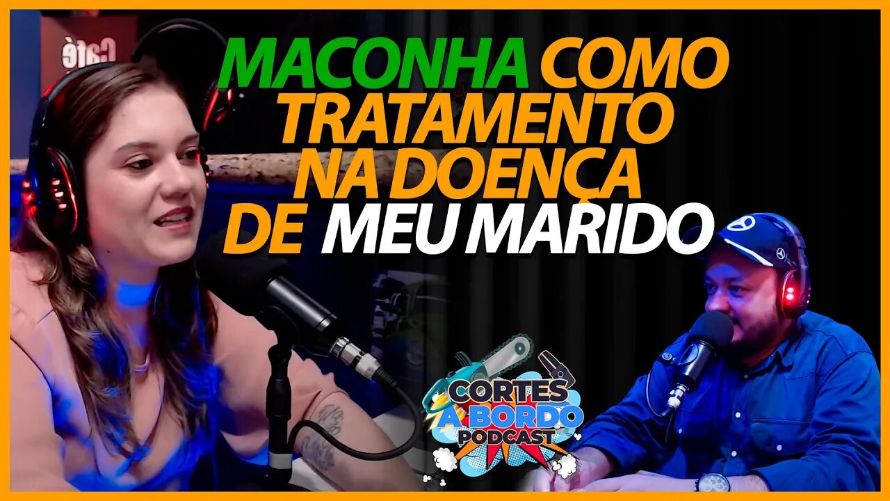 Maconha como uso medicinal no tratamento de meu marido [Cortes A Bordo Podcast]