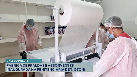 Vale do Mucuri: Fábrica de fraldas e absorventes inaugurada na penitenciária de T. Otoni.