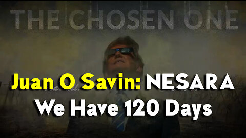 Juan O Savin The Chosen One: NESARA - We Have 120 Days