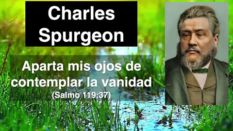 Aparta mis ojos de contemplar la vanidad. Devocional de hoy Charles Spurgeon. Salmo 119,37