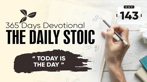 Today is the Day - DAY 143 - The Daily Stoic 365 Devotional